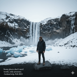 Some places don’t need words, only presence.” – Iceland trip, Feb 2023